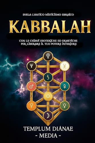 Kabbalah: Svela l'Antico Misticismo Ebraico, con le Chiavi Esoteriche ed Ermetiche per liberare il Tuo Potere Interiore (Misticismo Ebraico ed Ermetismo Esoterico Vol. 1)