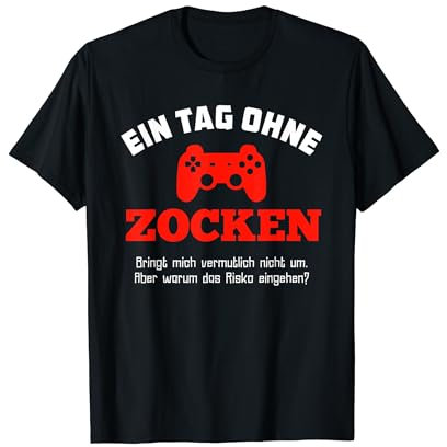 Gamer T-Shirt: Ein Tag Ohne Zocken Warum? Lustig Geschenkide T-Shirt