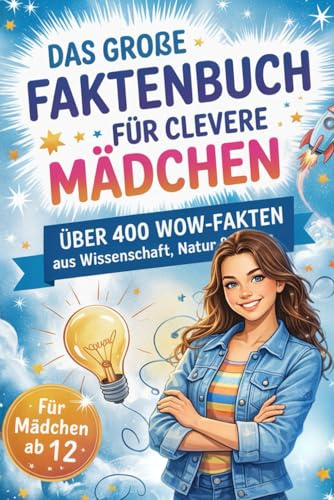 Das große Faktenbuch für clevere Mädchen: Über 400 WOW Fakten aus Wissenschaft, Natur und Alltag. Das ideale Geschenk für Teenager Mädchen