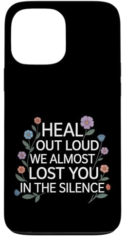 Heal Out Loud We Almost Lost You In The Silence - Case for iPhone 13 Pro Max