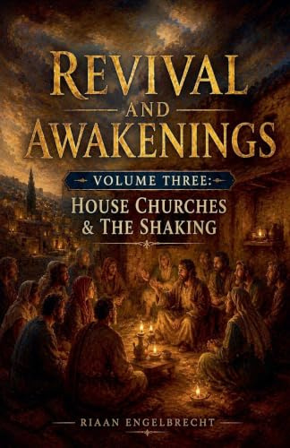 Revival and Awakenings Volume Three: House Churches, The Shaking (End-Time Remnant)