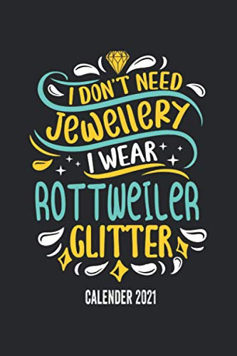 I Dont' Need Jewellery I Wear Rottweiler Glitter Calender 2021: Funny Cool Rottweiler Pocket Calender 2021 | Monthly & Weekly & Yearly Planner - 6x9 ... New Pet Owners, Enthusiasts, Fans And Lovers