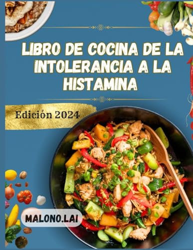 Libro De Cocina De La Intolerancia A La Histamina: Recetas deliciosas y fáciles de seguir con plan de comidas para vivir más sano