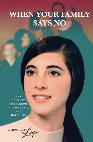 When Your Family Says No: The Journey To Freedom, Independence And Happiness