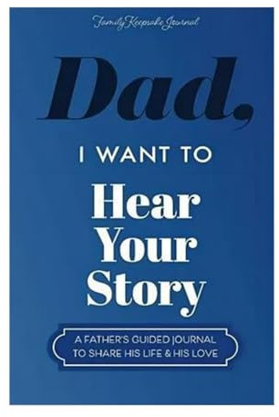 Dad, I Want To Hear Your Story Journal, A Dad's Guided Journal To Share His Life & His Love, Dad I Want To Hear Your Story Journal Notebooks