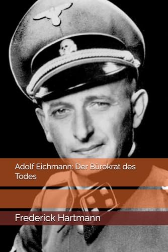 Adolf Eichmann: Der Bürokrat des Todes (Kommandanten Des Bösen)