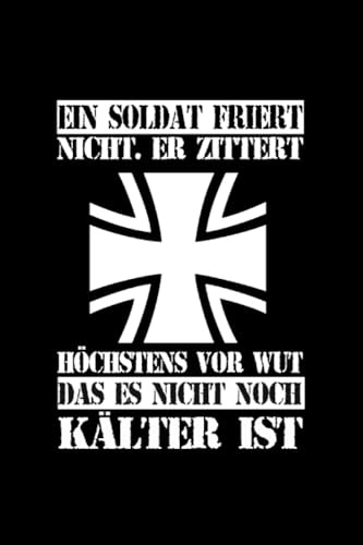 Ewiger Soldaten Kalender ein Soldat friert nicht er zittert höchstens vor Wut das es nicht noch kälter ist: Soldaten Notizbuch und Tagebuch für Bundeswehrsoldaten Organizer und Zeitplaner für Soldaten