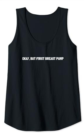 Womens Okay But First Breast Pump - Breast Pump Quotes Tank Top