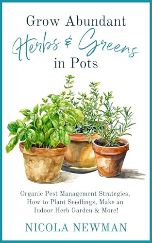 Grow Abundant Herbs & Greens in Pots: Organic Pest Management Strategies, How to Plant Seedlings, Make an Indoor Herb Garden + More!