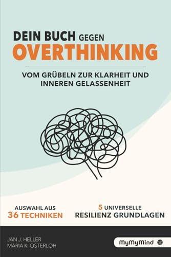 Dein Buch gegen Overthinking: Vom Grübeln zur Klarheit und inneren Gelassenheit. Inkl. 36 Techniken & 5 Resilienz-Grundlagen