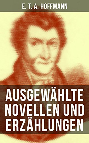 E. T. A. Hoffmann: Ausgewählte Novellen und Erzählungen: Der Sandmann + Nußknacker und Mausekönig + Ritter Gluck + Der goldne Topf + Die Königsbraut…