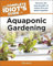 Aquaponic Gardening: Discover the Dual Benefits of Raising Fish and Plants Together (Idiot's Guides) (English Edition)