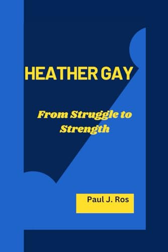 HEATHER GAY: From Struggle to Strength