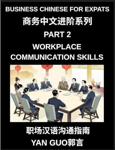 Business Chinese for Expats (Part 2)- Foundations for Expats, Complete Beginner Guide to Mandarin for Workplace Communication, Professional Etiquette, ... Business Conversations in Chinese Culture