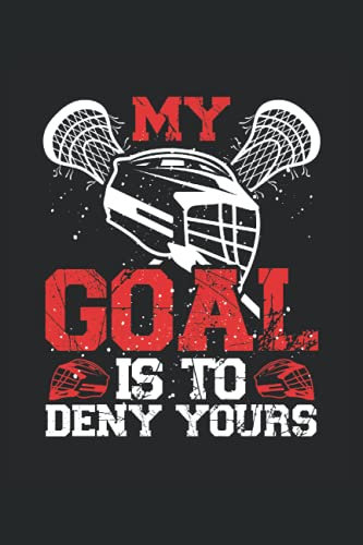 My Goal Is To Deny Yours: Lacrosse Notebook / Journal 6x9 Inches - 100 Lined Pages - Perfect For A Lacrosse Goalie