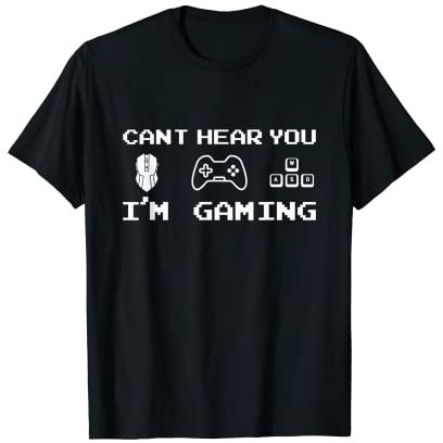 Can't Hear You I'm Gaming T-Shirt