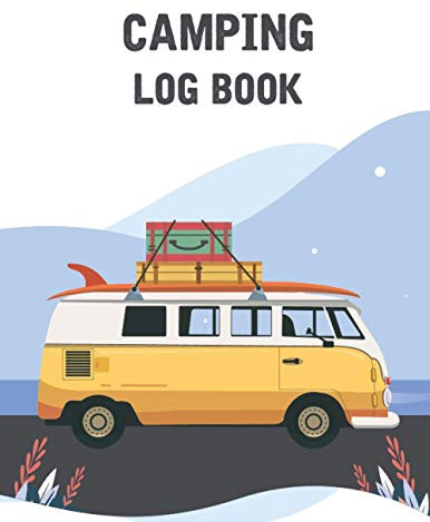 Camping Log Book: Camping Journal & RV Travel Logbook - Family Campsite Adventure Keepsake - Perfect RV and Camping Travel Log Book to Record Your ... Diary - Gifts for the RV Owner Campers Hikers