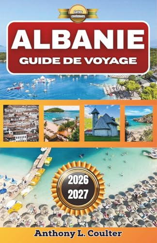 ALBANIE GUIDE DE VOYAGE 2026-2027: Une escapade méditerranéenne à petit budget avec des itinéraires sur la Riviera, des villages de montagne, une ... côtiers adaptés aux zones touristiques