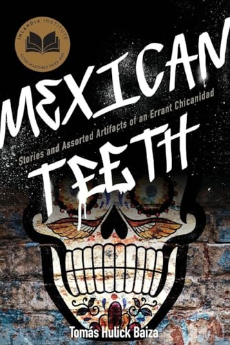 Mexican Teeth: Stories and Assorted Artifacts of an Errant Chicanidad