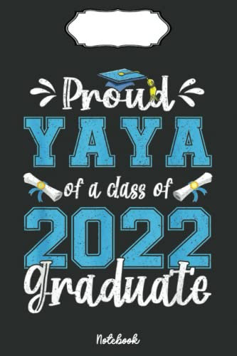 Proud Yaya of a Class of 2022 Graduate Senior 22 Yaya Notebook: Cute & Funny Test Day Graduation day Notebook Journal Gifts For Kids & Adults, Best Friend, Sister, Coworker,.. With 6x9in 110pages