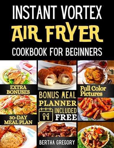 INSTANT VORTEX AIR FRYER COOKBOOK FOR BEGINNERS: Quick & Easy Recipes For Starters, Plus Vibrant, Healthy, And Effortless Meals For Any Occasion (best air fryer cookbooks)