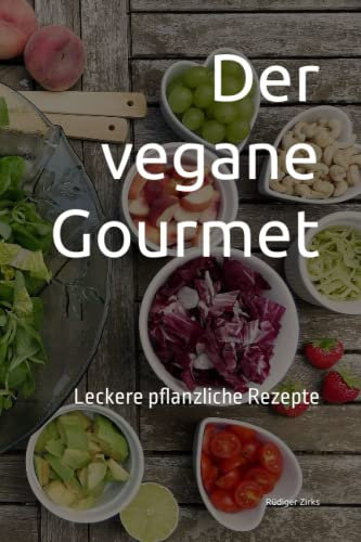 Der vegane Gourmet: Leckere pflanzliche Rezepte