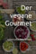Der vegane Gourmet: Leckere pflanzliche Rezepte