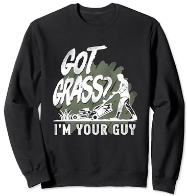 Got Grass? I'm Your Guy Grass Cutting Landscaping Gardener Sweatshirt