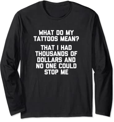 What Do My Tattoos Mean? T-Shirt funny tattoo artist tattoos Long Sleeve T-Shirt