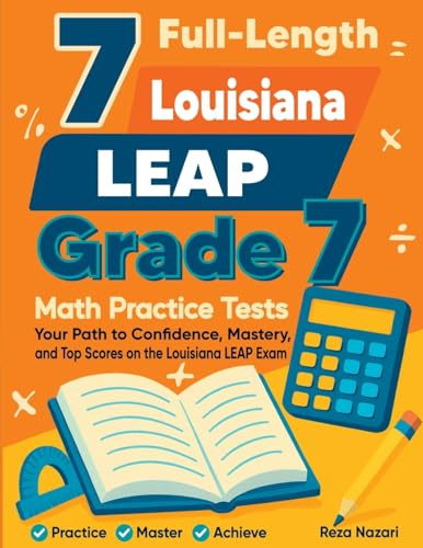 7 Full-Length Louisiana LEAP Grade 7 Math Practice Tests: Your Path to Confidence, Mastery, and Top Scores on the Louisiana LEAP Exam