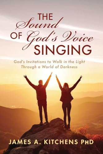 The Sound of God's Voice Singing: God's Invitations to Walk in the Light Through a World of Darkness