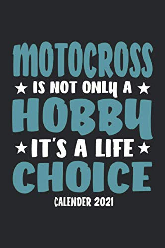 Motocross Is Not Only A Hobby It's A Life Choice Calender 2021: Funny Cool Motocross Calender 2021 | Monthly & Weekly Yearly Planner - 6x9 - 120 Pages ... For Motocross Drivers, Bikers, Racing Lovers