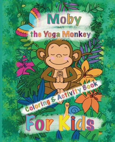 Yoga for Kids: Cloring and Activity Book. For Children between 5-9.: Moby - The Yoga Monkey shows children easy yoga poses for beginners