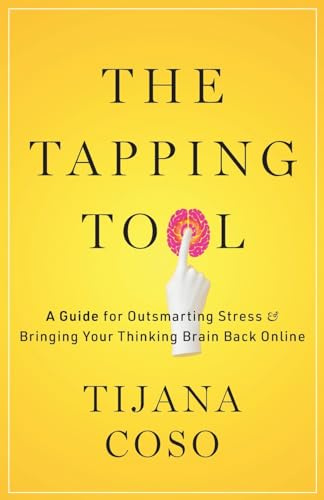 The Tapping Tool: A Guide for Outsmarting Stress & Bringing Your Thinking Brain Back Online