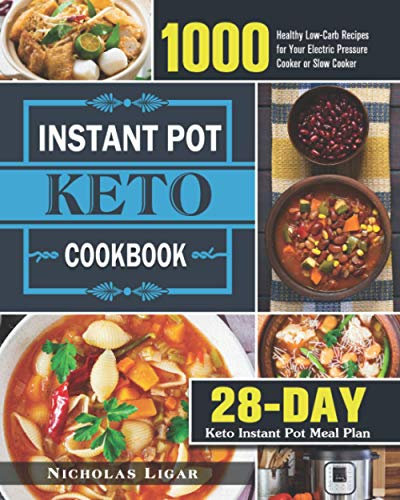 Keto Instant Pot Cookbook: 1000 Healthy Low-Carb Recipes for Your Electric Pressure Cooker or Slow Cooker (28-Day Keto Instant Pot Meal Plan)