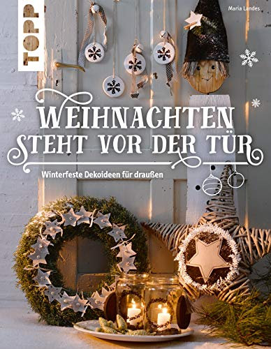 Weihnachten steht vor der Tür: Winterfeste Deko für draußen: Eins, zwei, drei, vier - dekoriert wird vor der Tür! Stimmungsvolle Dekorationen für Terrasse, Garten und Balkon