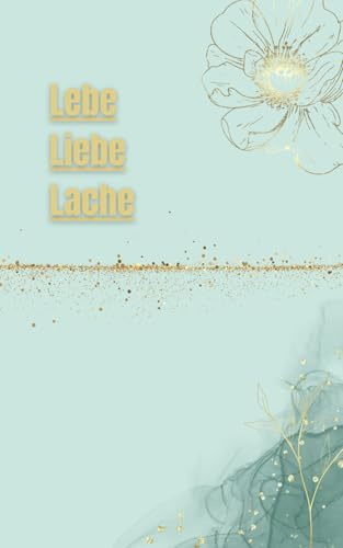 Lebe - Liebe - Lache: Dein stilvoller Begleiter für mehr Achtsamkeit, Inspiration und Lebensfreude. Halte deine Gedanken, Träume und schönsten Momente ... täglich von motivierenden Impulsen leiten.