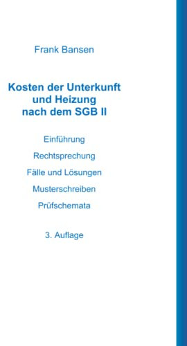Kosten der Unterkunft und Heizung nach dem SGB II: Einführung Rechtsprechung Fälle und Lösungen Musterschreiben Prüfschemata
