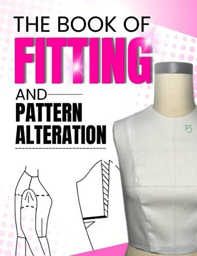 The Book of Fitting and Pattern Alteration: Your Step-By-Step Guid to Perfect Fitting