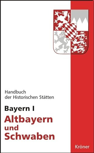 Bayern I: Altbayern und Schwaben (Kröners Taschenausgaben (KTA))
