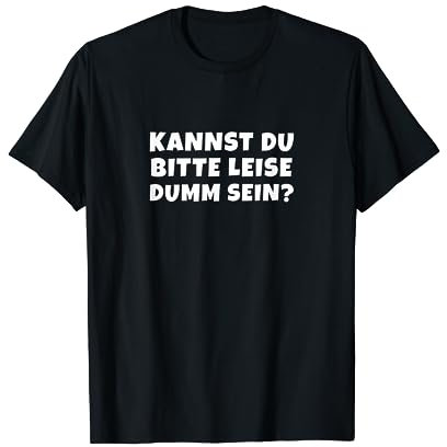 Bitte Leise Dumm Sein Lustiger Spruch Freche Konter Aussage T-Shirt
