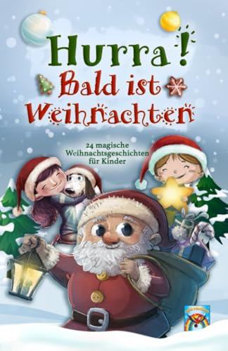 Hurra! Bald ist Weihnachten! 24 magische Weihnachtsgeschichten für Kinder: Zauberhaftes Weihnachtsbuch zum Vorlesen und gemeinsamen Lesen im Advent. Adventsgeschichten in 24 Kapiteln.