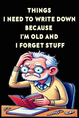 Funny notebooks Things I Need To Write Down Because I'm Old And I Forget Stuff For Men ; Women: Funny Saying Sarcastic Work Gag Gift for Office ... ; Funny Quotes, Funny Home Office Journal