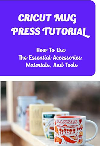 Cricut Mug Press Tutorial: How To Use The Essential Accessories, Materials, And Tools