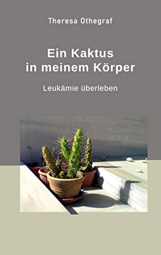 Ein Kaktus in meinem Körper: Leukämie überleben