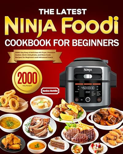 The latest Ninja Foodi Cookbook for Beginners: 2000-Day Easy & Delicious Air Fryer, Pressure Cooker, Broil, Dehydrate, and Slow Cook Recipes for Beginners and Advanced Users