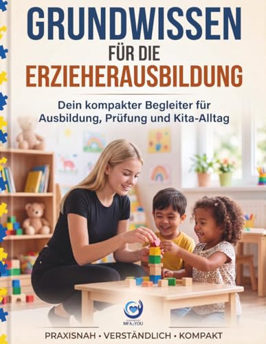 Grundwissen für die Erzieherausbildung: Dein kompakter Begleiter für Ausbildung, Prüfung und Kita-Alltag - Pädagogik, Entwicklung, Bindung, Beobachtung und Praxis einfach erklärt