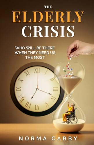 THE ELDERLY CRISIS: WHO WILL BE THERE WHEN THEY NEED US THE MOST