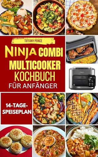 NINJA COMBI MULTICOOKER KOCHBUCH FÜR ANFÄNGER: Einfache, nahrhafte und leckere Ninja-Kombi-Rezepte für die Zubereitung von Kombi-Mahlzeiten, Combi Crisp, Air Fry und Sauté