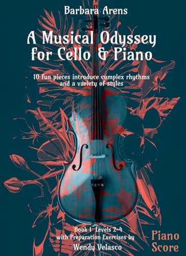 A Musical Odyssey for Cello & Piano - 10 fun pieces introduce complex rhythms and a variety of styles Piano Score: with Preparation Exercises by ... 2-4 (Barbara Arens - Works for Strings)